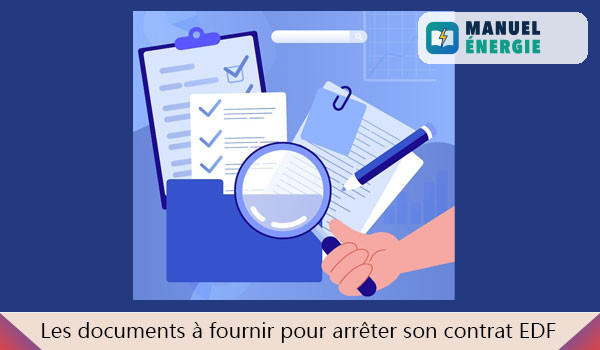 Les documents à fournir pour arrêter son contrat