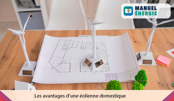 Quels sont les avantages d'une éolienne domestique ?