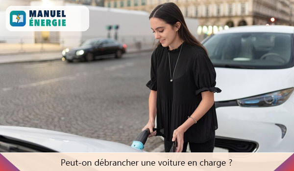 Peut-on débrancher une voiture en charge ?